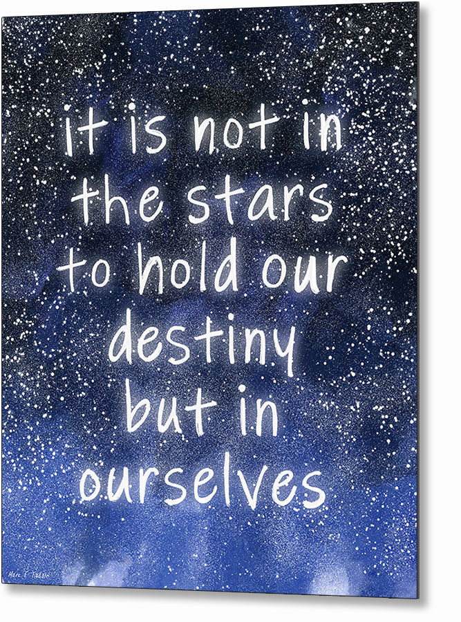 It Is Not In The Stars To Hold Our Destiny – Quote Metal Print